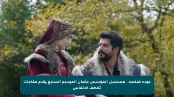 عودة ضخمة.. مسلسل المؤسس عثمان الموسم السابع يقدم مفاجآت تخطف الأنفاس